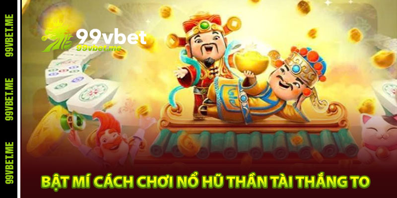 Bật mí cách chơi nổ hũ thần tài thắng to