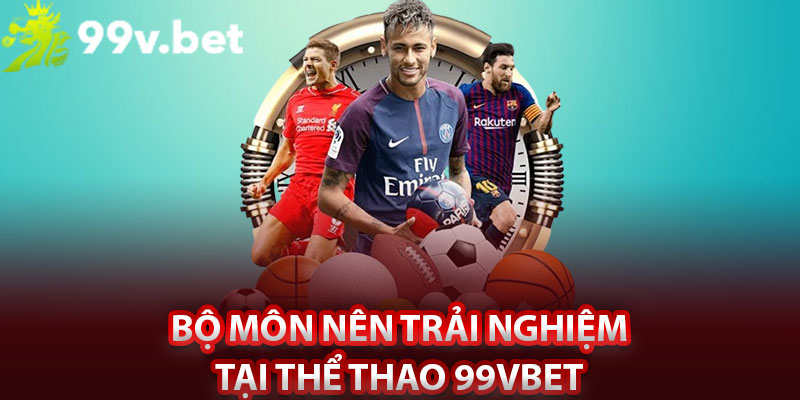 Bộ môn nên trải nghiệm tại thể thao 99vbet