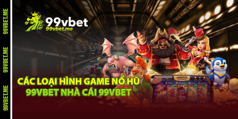 Các loại hình game nổ hũ 99vbet nhà cái 99vbet 