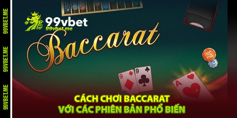 Cách chơi baccarat với các phiên bản phổ biến