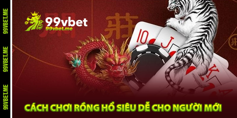Cách chơi rồng hổ siêu dễ cho người mới