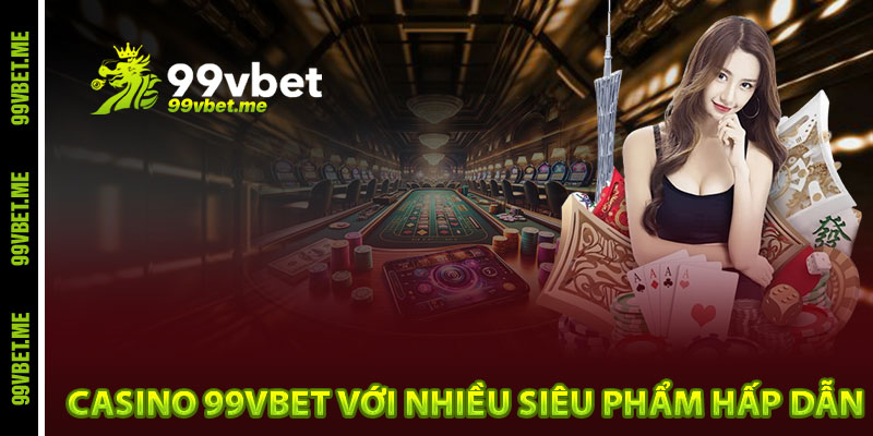 Casino 99vbet với nhiều siêu phẩm hấp dẫn