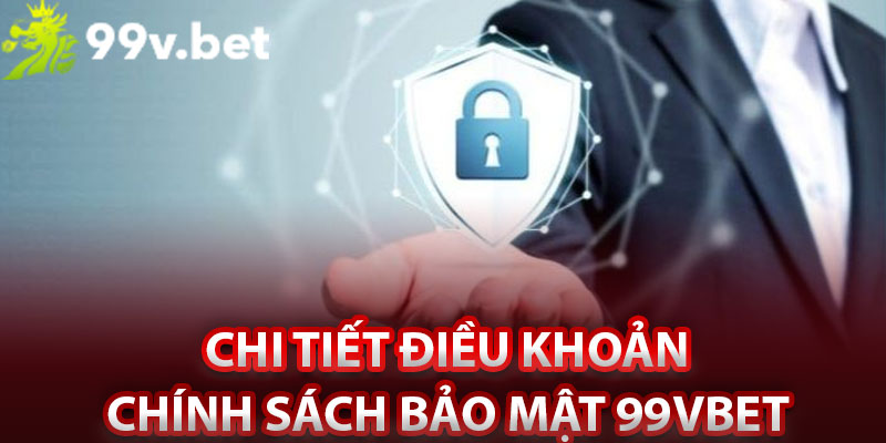 Chi tiết điều khoản chính sách bảo mật 99vbet 