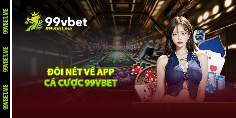 Đôi nét về app cá cược 99vbet