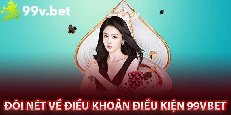 Đôi nét về điều khoản điều kiện 99vbet 