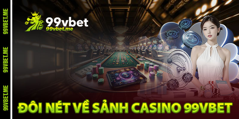 Đôi nét về sảnh casino 99vbet