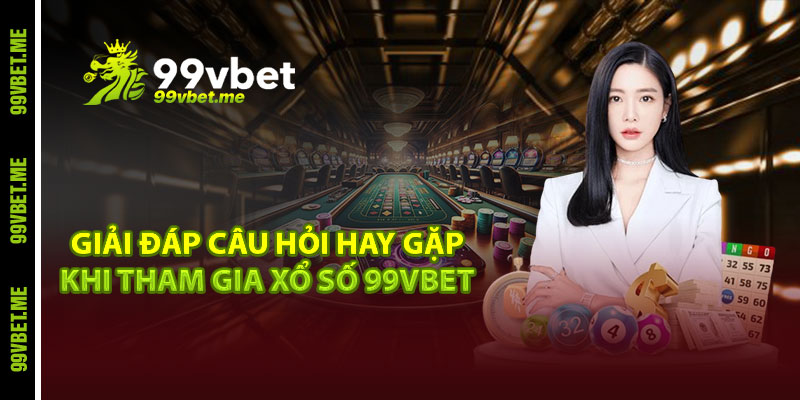 Giải đáp câu hỏi hay gặp khi tham gia xổ số 99vbet