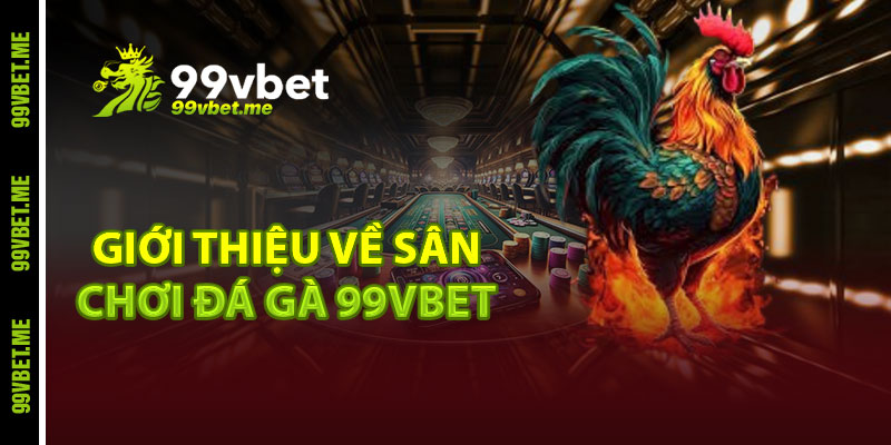 Giới thiệu về sân chơi đá gà 99vbet