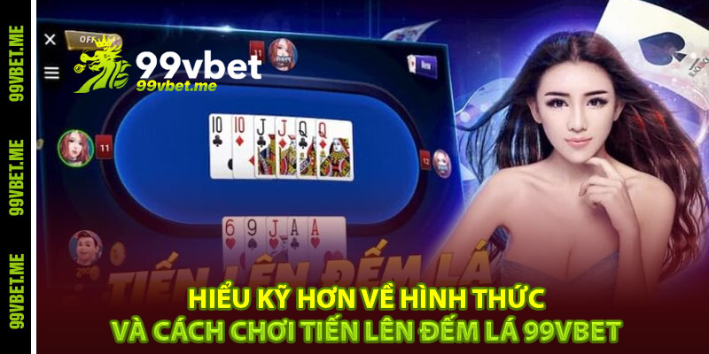 Hiểu kỹ hơn về hình thức và cách chơi tiến lên đếm lá 99vbet