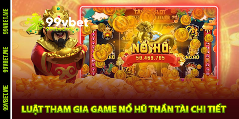 Luật tham gia game nổ hũ thần tài chi tiết