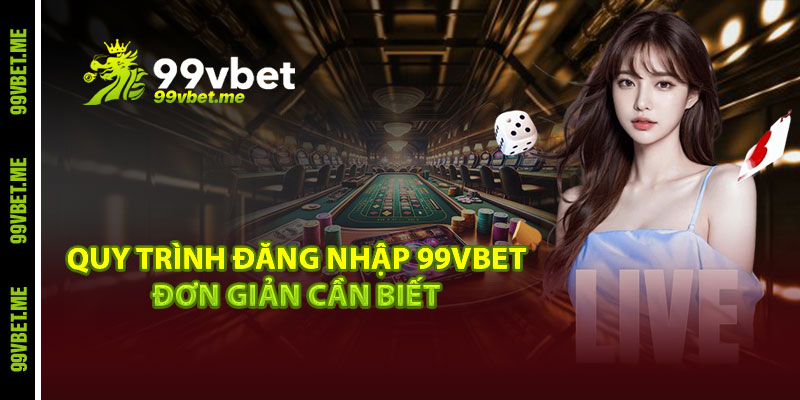 Quy trình đăng nhập 99vbet đơn giản cần biết