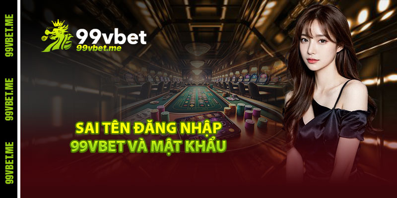 Sai tên đăng nhập 99vbet và mật khẩu