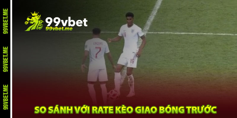 So sánh với rate kèo giao bóng trước