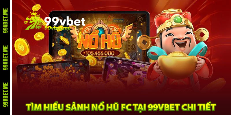 Tìm hiểu sảnh nổ hũ FC tại 99vbet chi tiết