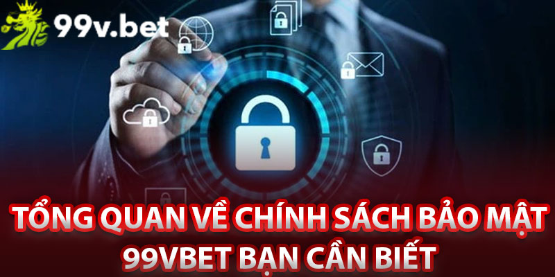 Tổng quan về chính sách bảo mật
 99vbet bạn cần biết 