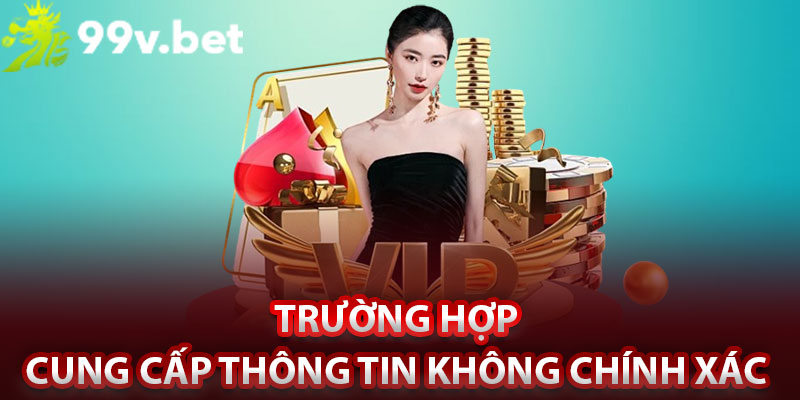 Trường hợp cung cấp thông tin không chính xác