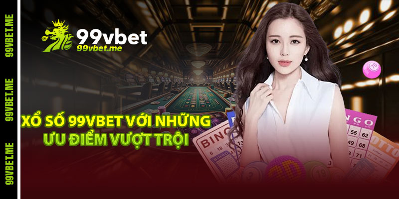 Xổ số 99vbet với những ưu điểm vượt trội