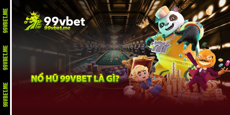 Nổ hũ 99vbet là gì? 